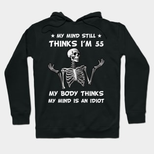 Skeleton My Mind Still Thinks I'm 55 My Body Thinks My Mind Is An Idiot Funny Birthday Hoodie